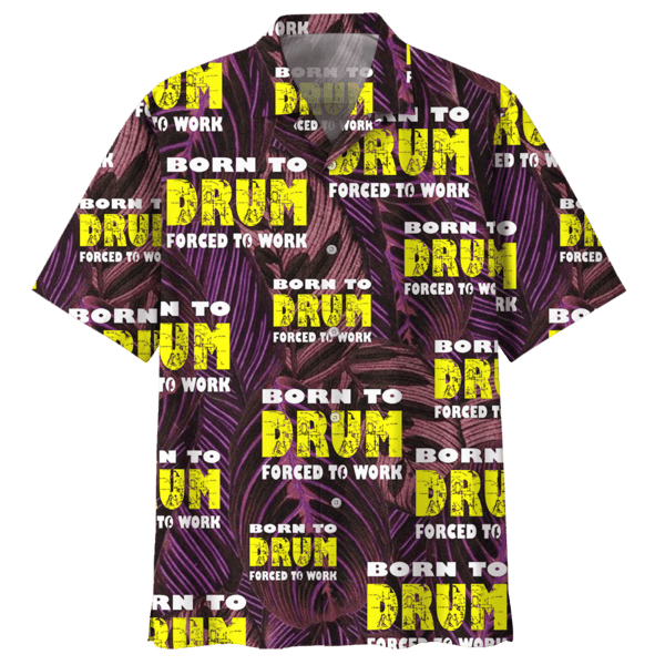 Born To Drum Forced To Work Hawaiian Shirt