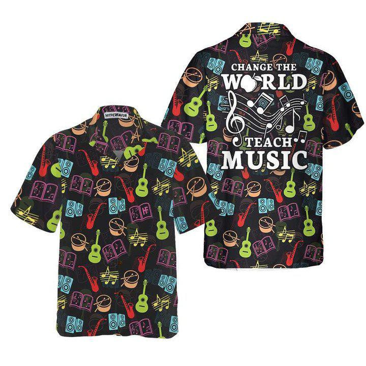 Change The World Teach Music Teacher Hawaiian Shirt