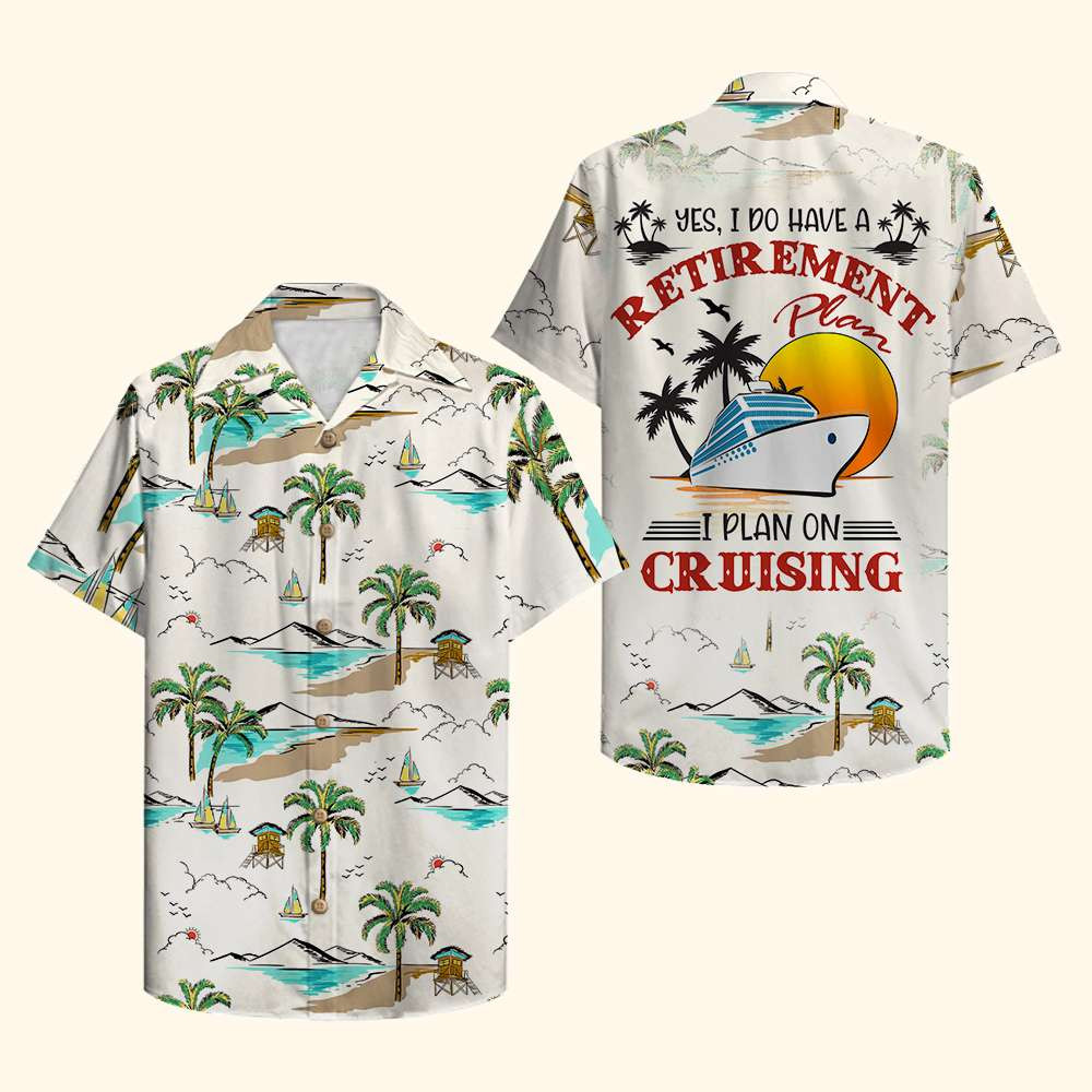Cruise Yes I Do Have A Retirement Plan I Plan On Cruising Hawaiian Shirt