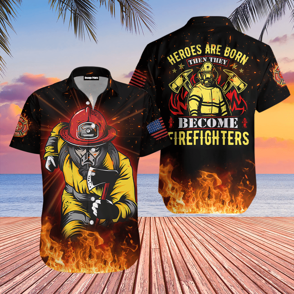 Heroes Are Born Then They Become Firefighters Hawaiian Shirt