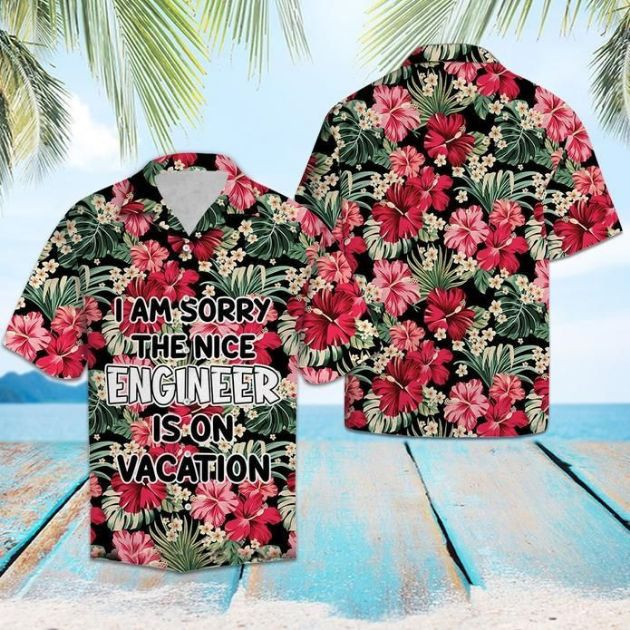 I Am Sorry The Nice Engineer Is On Vacation Hawaiian Shirt