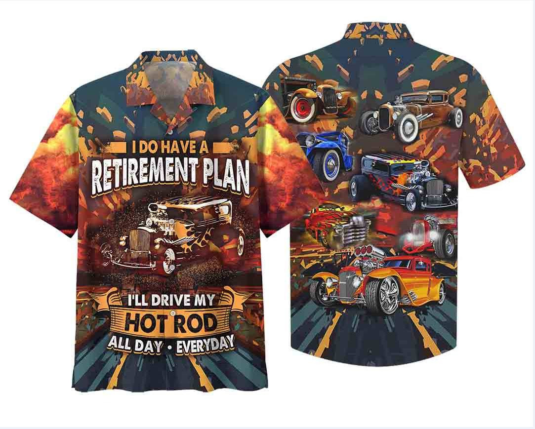 I Do Have A Retirement Plan IÃ­ll Drive My Hot Rod All Day Everyday Hawaiian Shirt