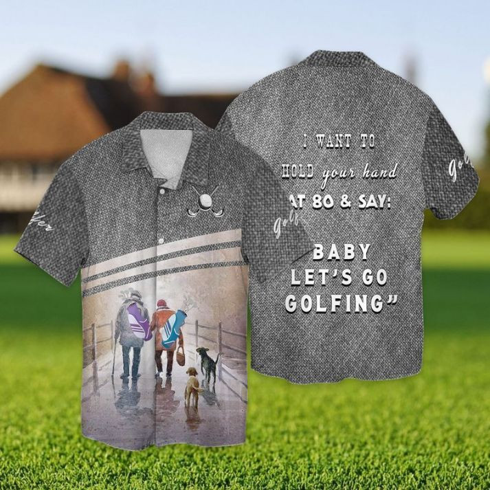 Let's Go Golfing I Want To Hold Your Hand That 80 And Say Baby Let's Go Golfing Hawaiian Shirt
