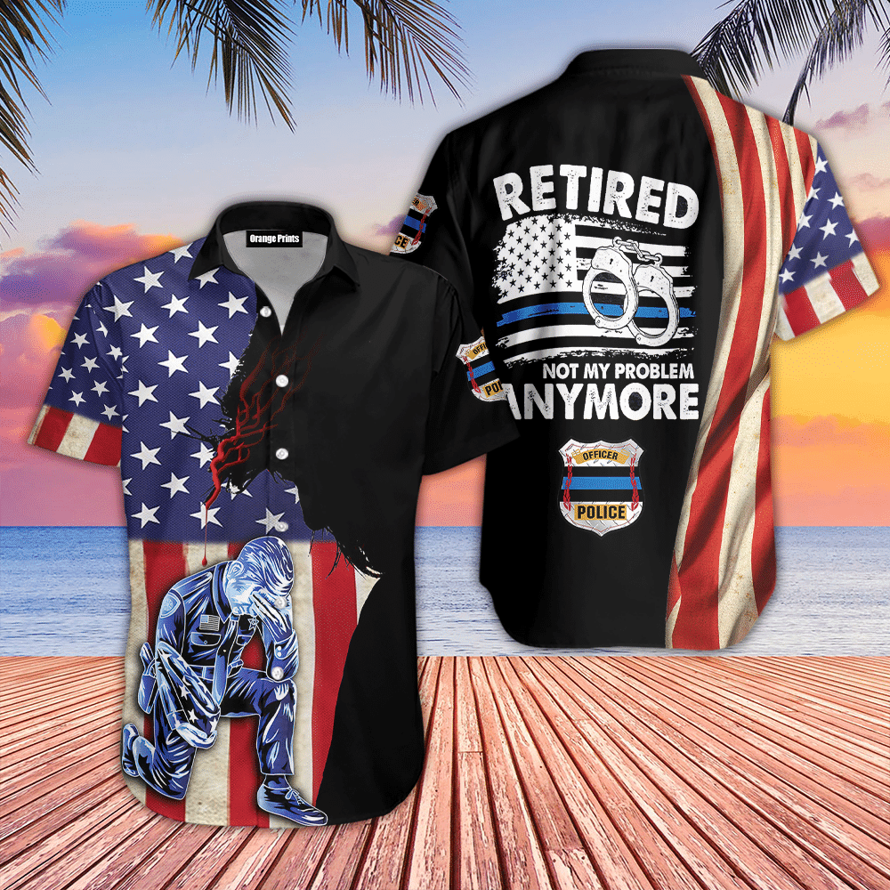 Police Retired Not My Problem Anymore Hawaiian Shirt