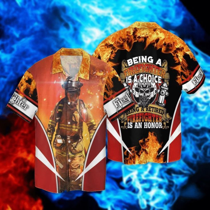 Retired Firefighter Being A Firefighter Is A Choice Being A Retired Firefighter Is An Honor Hawaiian Shirt