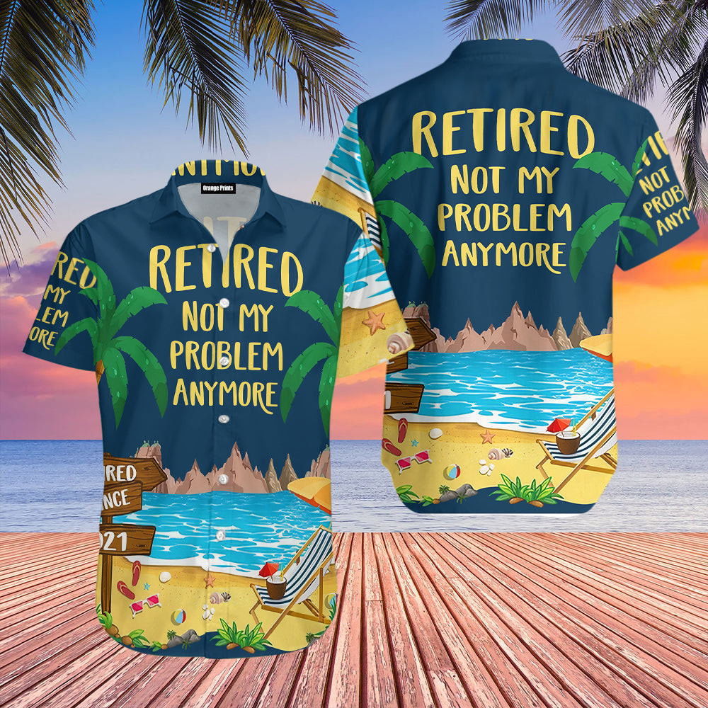 Retired Not My Problem Anymore Hawaiian Shirt