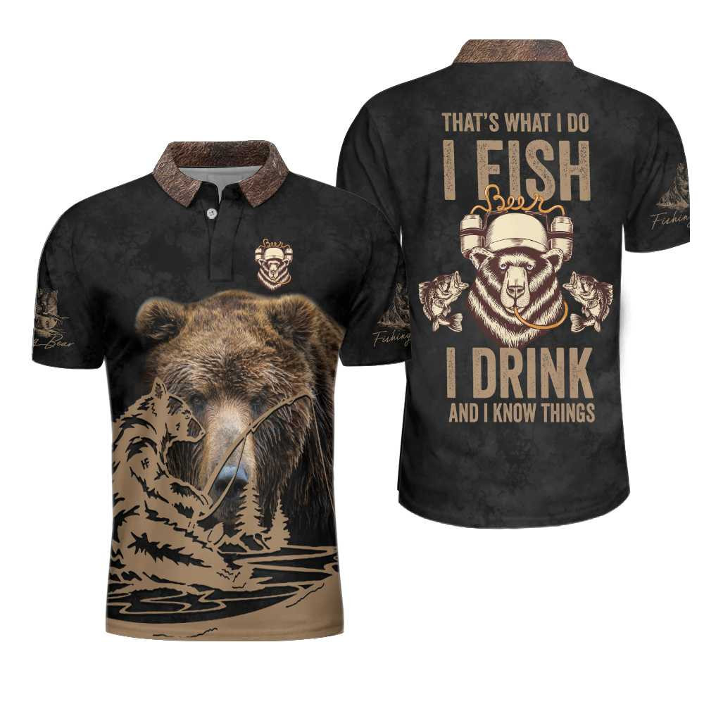 Thats What I Do I Fish I Drink And I Know Things Polo Shirt Brown Bear Polo Shirt Best Fishing Shirt For Men